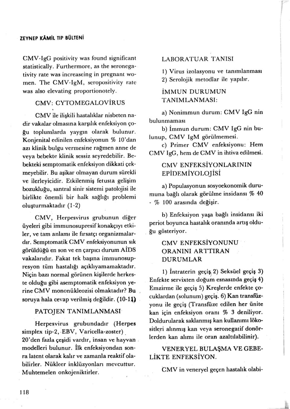 Konjenital edinilen enfeksiyonun % 10'dan azı klinik bulgu vermesine rağmen anne de veya bebekte klinik sessiz seyredebilir. Bebekteki semptomatik enfeksiyon dikkati çekmeyebilir.