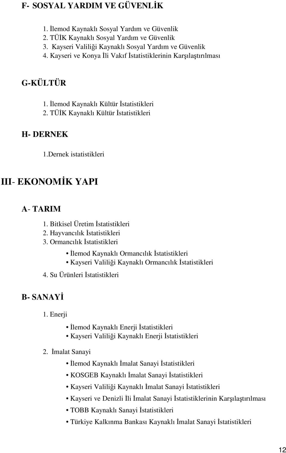 Dernek istatistikleri III- EKONOMĐK YAPI A- TARIM 1. Bitkisel Üretim Đstatistikleri 2. Hayvancılık Đstatistikleri 3.