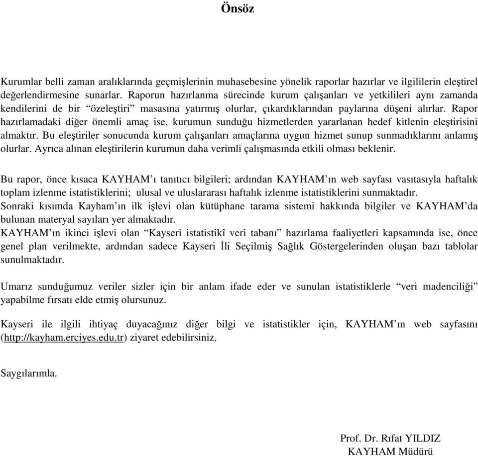 Rapor hazırlamadaki diğer önemli amaç ise, kurumun sunduğu hizmetlerden yararlanan hedef kitlenin eleştirisini almaktır.