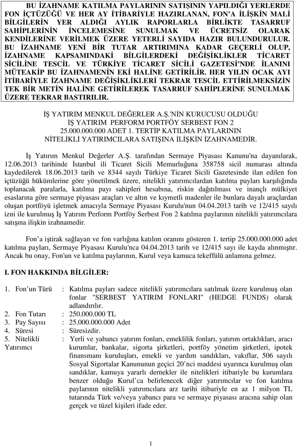 BU İZAHNAME YENİ BİR TUTAR ARTIRIMINA KADAR GEÇERLİ OLUP, İZAHNAME KAPSAMINDAKİ BİLGİLERDEKİ DEĞİŞİKLİKLER TİCARET SİCİLİNE TESCİL VE TÜRKİYE TİCARET SİCİLİ GAZETESİ NDE İLANINI MÜTEAKİP BU