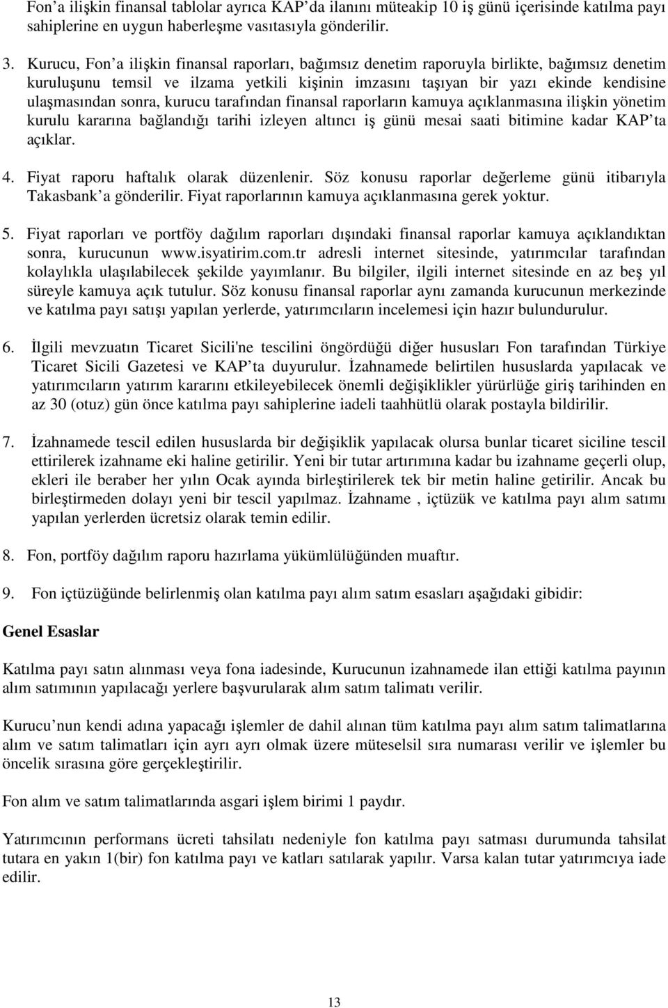 sonra, kurucu tarafından finansal raporların kamuya açıklanmasına ilişkin yönetim kurulu kararına bağlandığı tarihi izleyen altıncı iş günü mesai saati bitimine kadar KAP ta açıklar. 4.