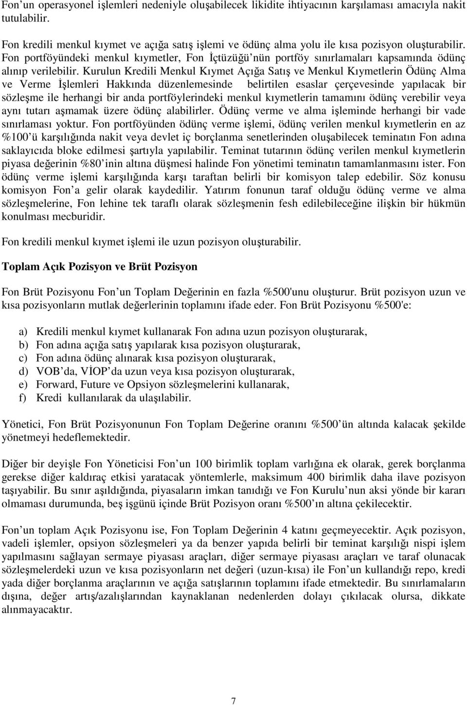 Fon portföyündeki menkul kıymetler, Fon İçtüzüğü nün portföy sınırlamaları kapsamında ödünç alınıp verilebilir.