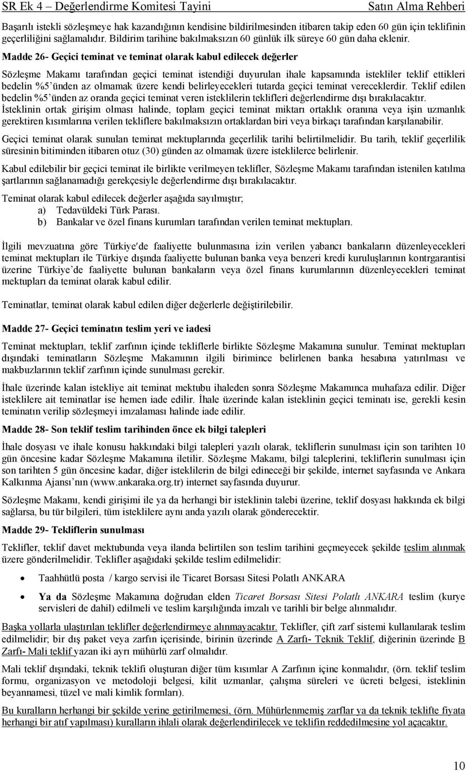 Madde 26- Geçici teminat ve teminat olarak kabul edilecek değerler Sözleşme Makamı tarafından geçici teminat istendiği duyurulan ihale kapsamında istekliler teklif ettikleri bedelin %5 ünden az