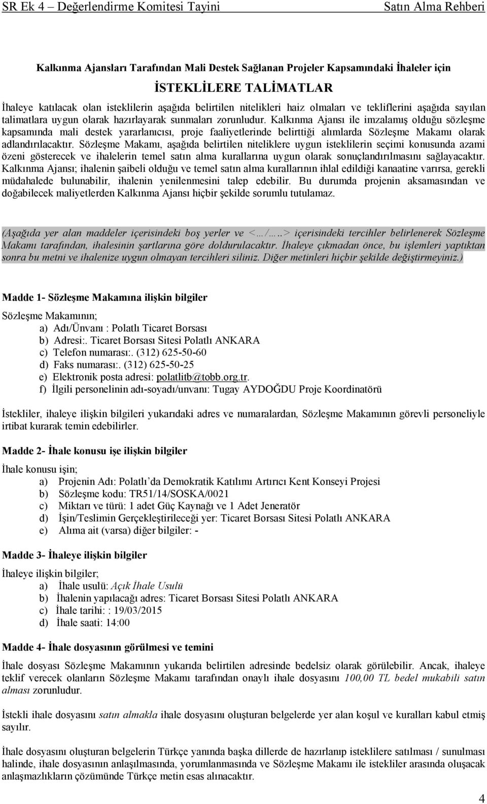 Kalkınma Ajansı ile imzalamış olduğu sözleşme kapsamında mali destek yararlanıcısı, proje faaliyetlerinde belirttiği alımlarda Sözleşme Makamı olarak adlandırılacaktır.