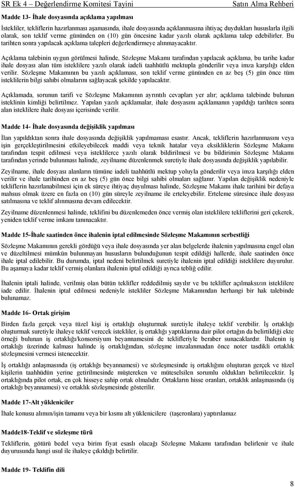 Açıklama talebinin uygun görülmesi halinde, Sözleşme Makamı tarafından yapılacak açıklama, bu tarihe kadar ihale dosyası alan tüm isteklilere yazılı olarak iadeli taahhütlü mektupla gönderilir veya