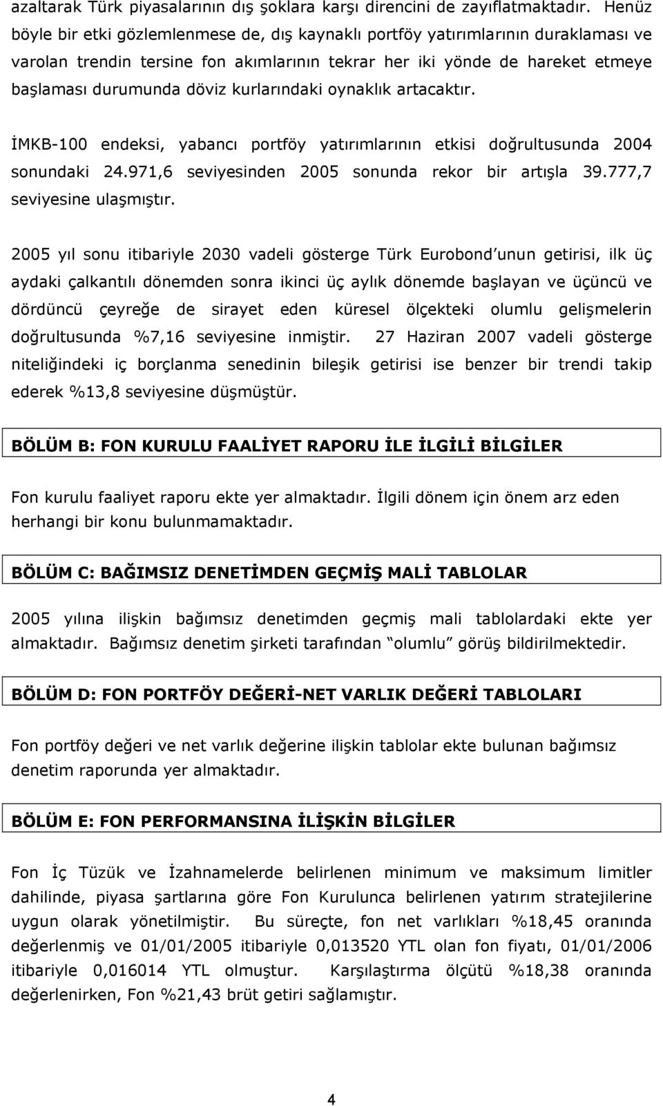 kurlarındaki oynaklık artacaktır. İMKB-100 endeksi, yabancı portföy yatırımlarının etkisi doğrultusunda 2004 sonundaki 24.971,6 seviyesinden 2005 sonunda rekor bir artışla 39.