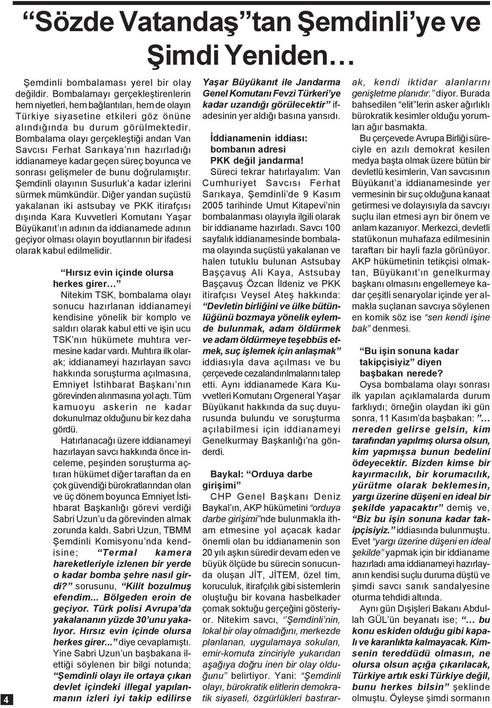 Bombalama olayý gerçekleþtiði andan Van Savcýsý Ferhat Sarýkaya nýn hazýrladýðý iddianameye kadar geçen süreç boyunca ve sonrasý geliþmeler de bunu doðrulamýþtýr.