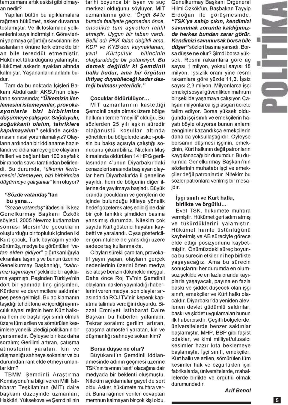 Yaþananlarýn anlamý budur. Tam da bu noktada Ýçiþleri Bakaný Abdulkadir AKSU nun olaylarýn sonrasýnda; Ülkemizin ilerlemesini istemeyenler, provokasyonlarla bizi birbirimize düþürmeye çalýþýyor.