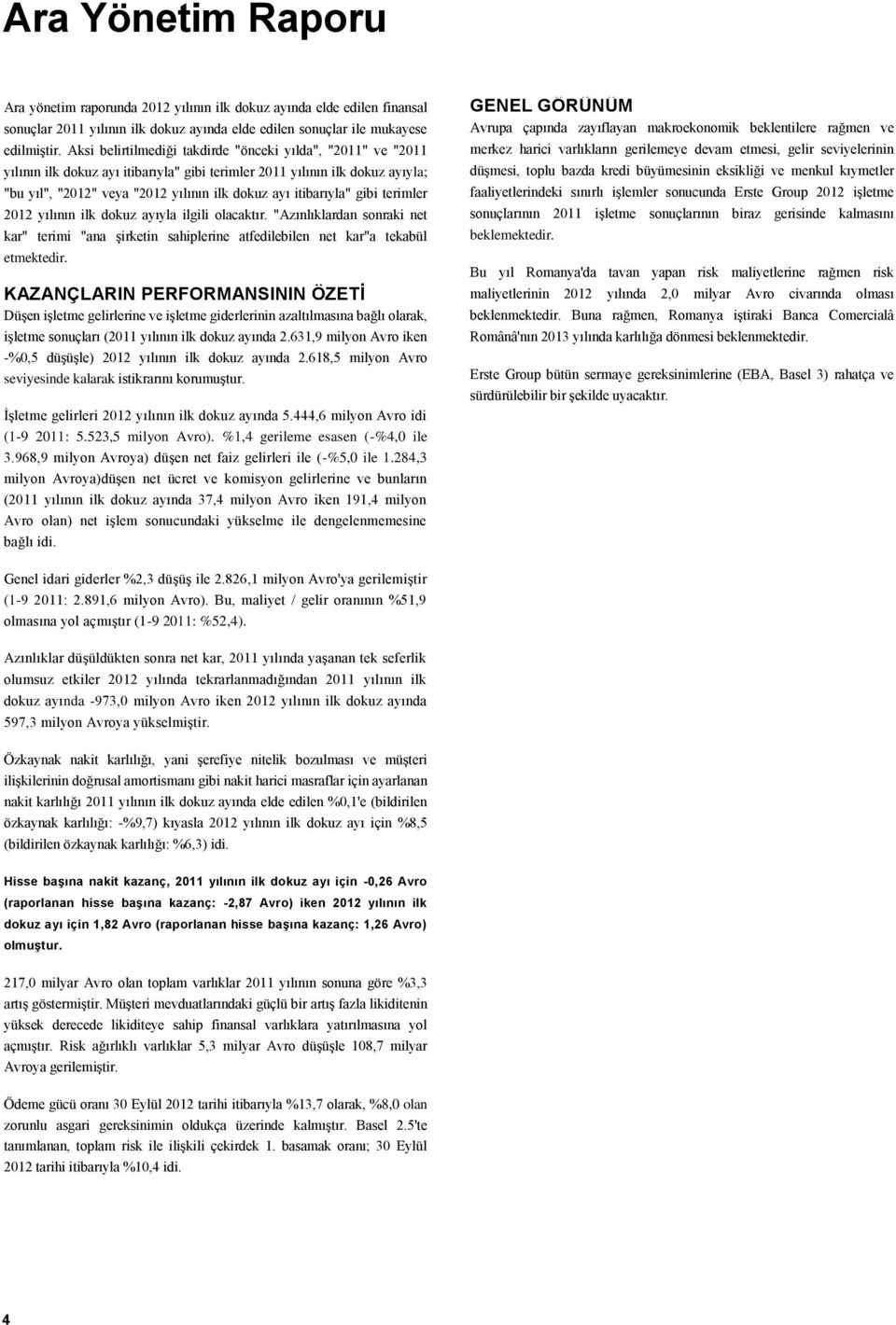 itibarıyla" gibi terimler 2012 yılının ilk dokuz ayıyla ilgili olacaktır. "Azınlıklardan sonraki net kar" terimi "ana şirketin sahiplerine atfedilebilen net kar"a tekabül etmektedir.