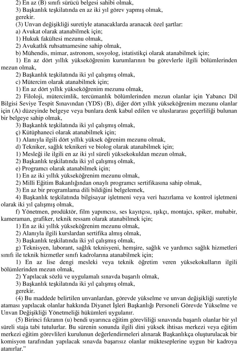 astronom, sosyolog, istatistikçi olarak atanabilmek için; 1) En az dört yıllık yükseköğrenim kurumlarının bu görevlerle ilgili bölümlerinden mezun olmak, 2) BaĢkanlık teģkilatında iki yıl çalıģmıģ