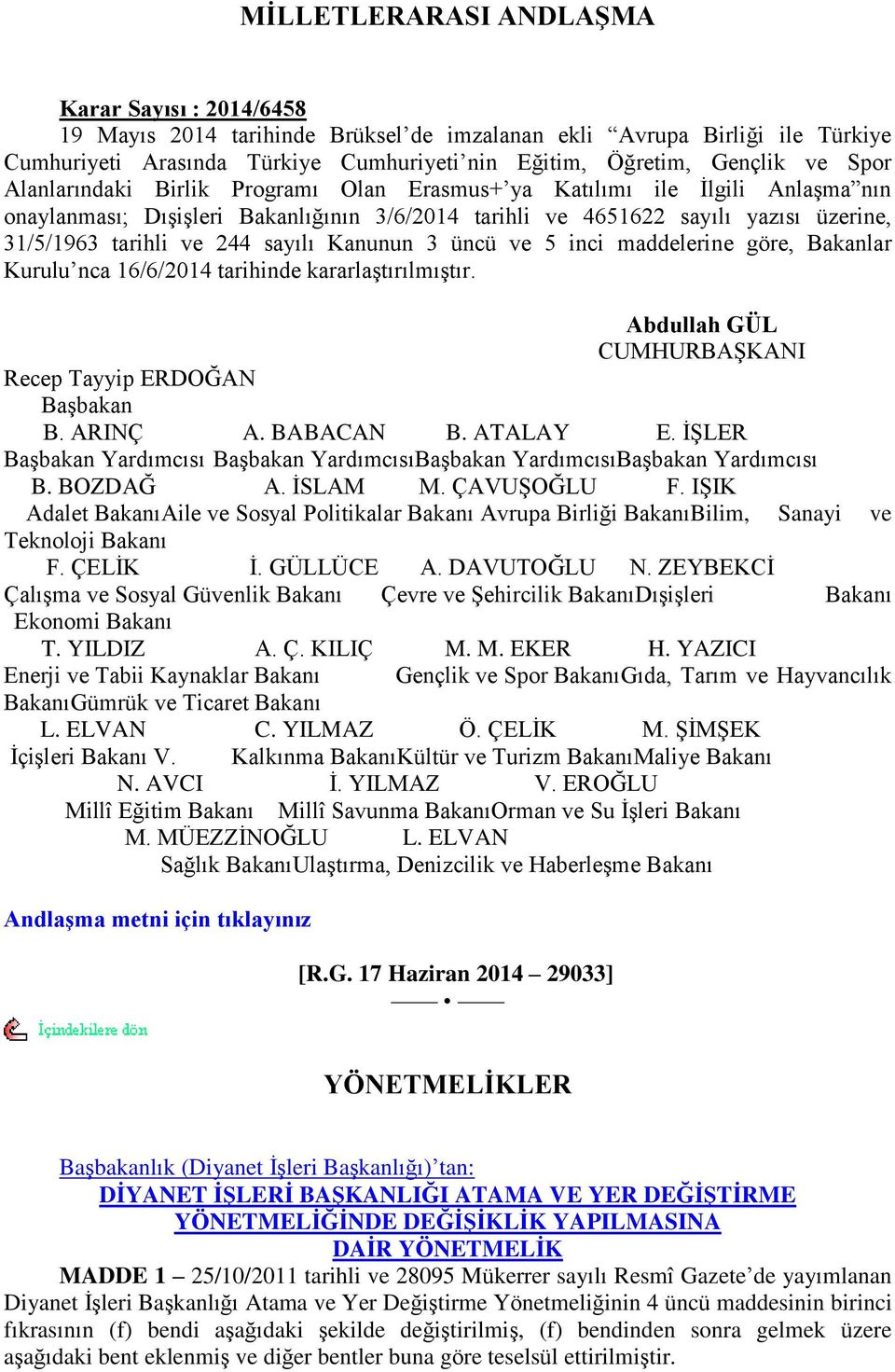 sayılı Kanunun 3 üncü ve 5 inci maddelerine göre, Bakanlar Kurulu nca 16/6/2014 tarihinde kararlaģtırılmıģtır. Abdullah GÜL CUMHURBAġKANI Recep Tayyip ERDOĞAN BaĢbakan B. ARINÇ A. BABACAN B. ATALAY E.