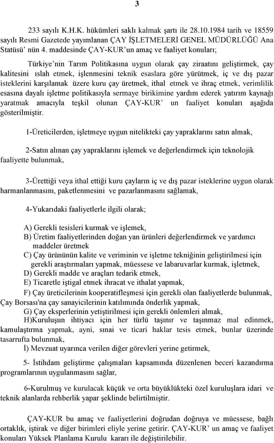 dıģ pazar isteklerini karģılamak üzere kuru çay üretmek, ithal etmek ve ihraç etmek, verimlilik esasına dayalı iģletme politikasıyla sermaye birikimine yardım ederek yatırım kaynağı yaratmak amacıyla