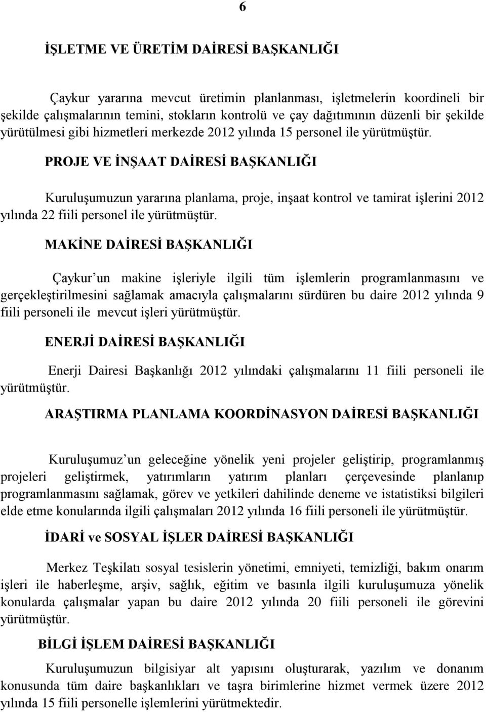 PROJE VE ĠNġAAT DAĠRESĠ BAġKANLIĞI KuruluĢumuzun yararına planlama, proje, inģaat kontrol ve tamirat iģlerini 2012 yılında 22 fiili personel ile yürütmüģtür.