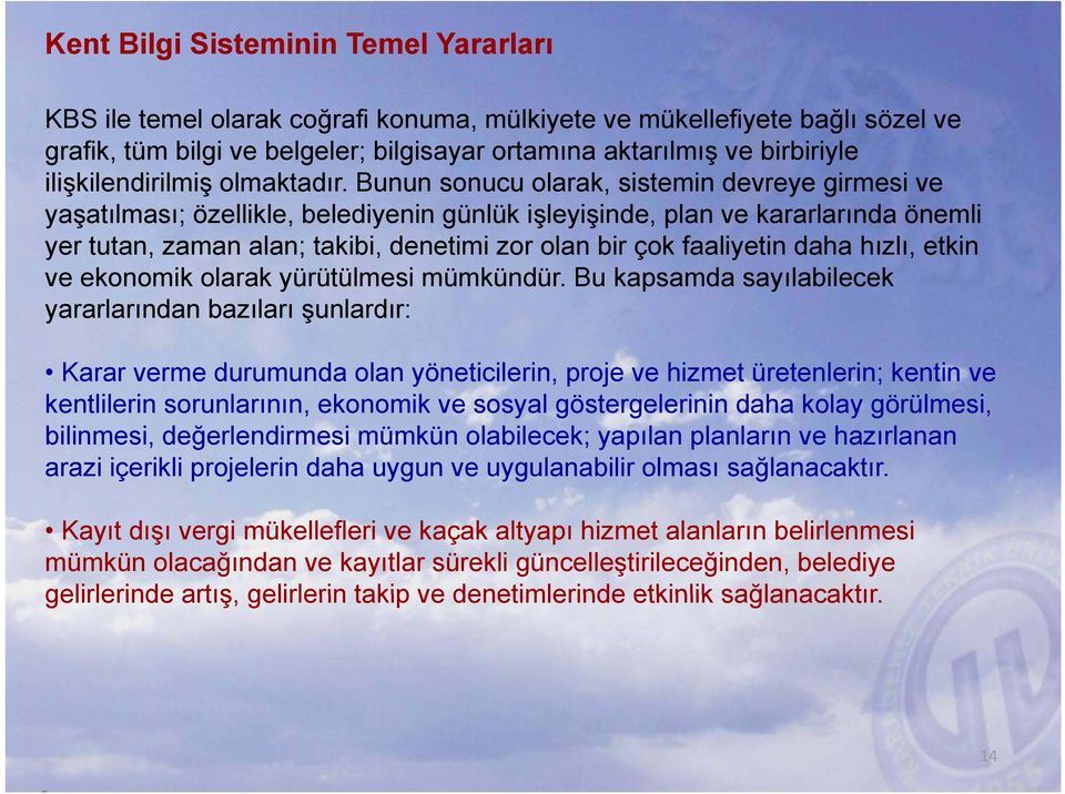 Bunun sonucu olarak, sistemin devreye girmesi ve yaşatılması; özellikle, belediyenin günlük işleyişinde, plan ve kararlarında önemli yer tutan, zaman alan; takibi, denetimi zor olan bir çok