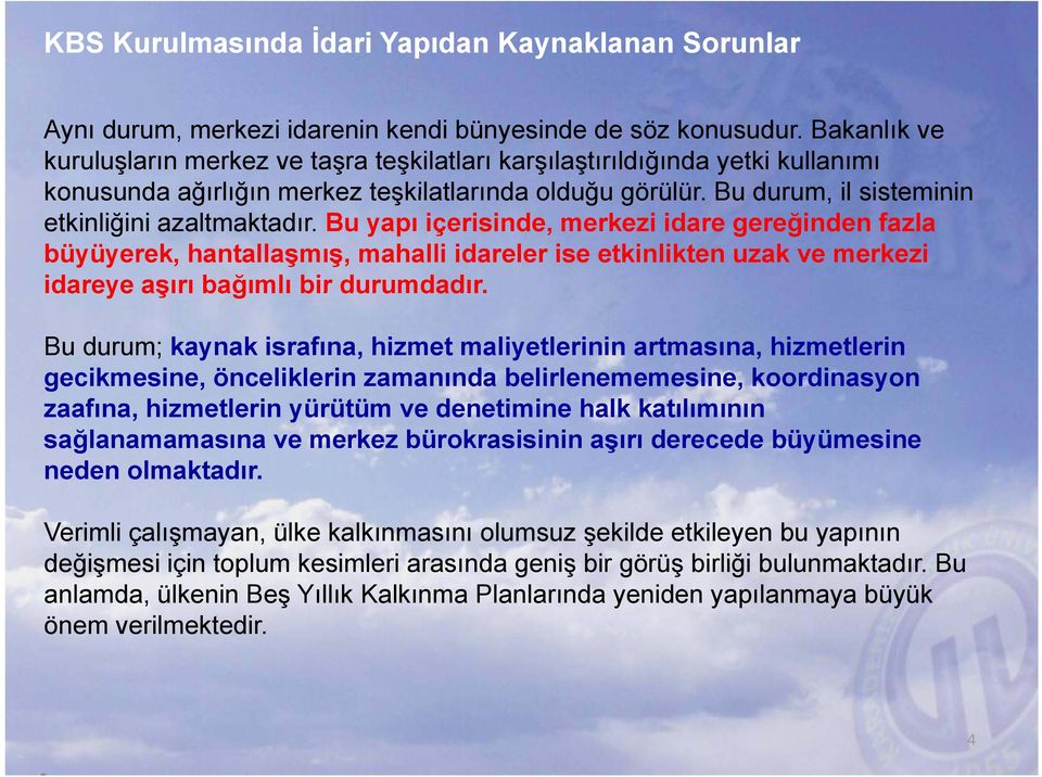 Bu yapı içerisinde, merkezi idare gereğinden fazla büyüyerek, hantallaşmış, mahalli idareler ise etkinlikten uzak ve merkezi idareye aşırı bağımlı bir durumdadır.