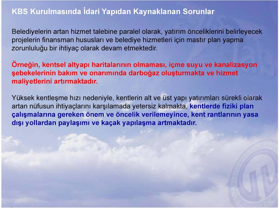 Örneğin, kentsel altyapı haritalarının olmaması, içme suyu ve kanalizasyon şebekelerinin bakım ve onarımında darboğaz oluşturmakta ve hizmet maliyetlerini artırmaktadır.