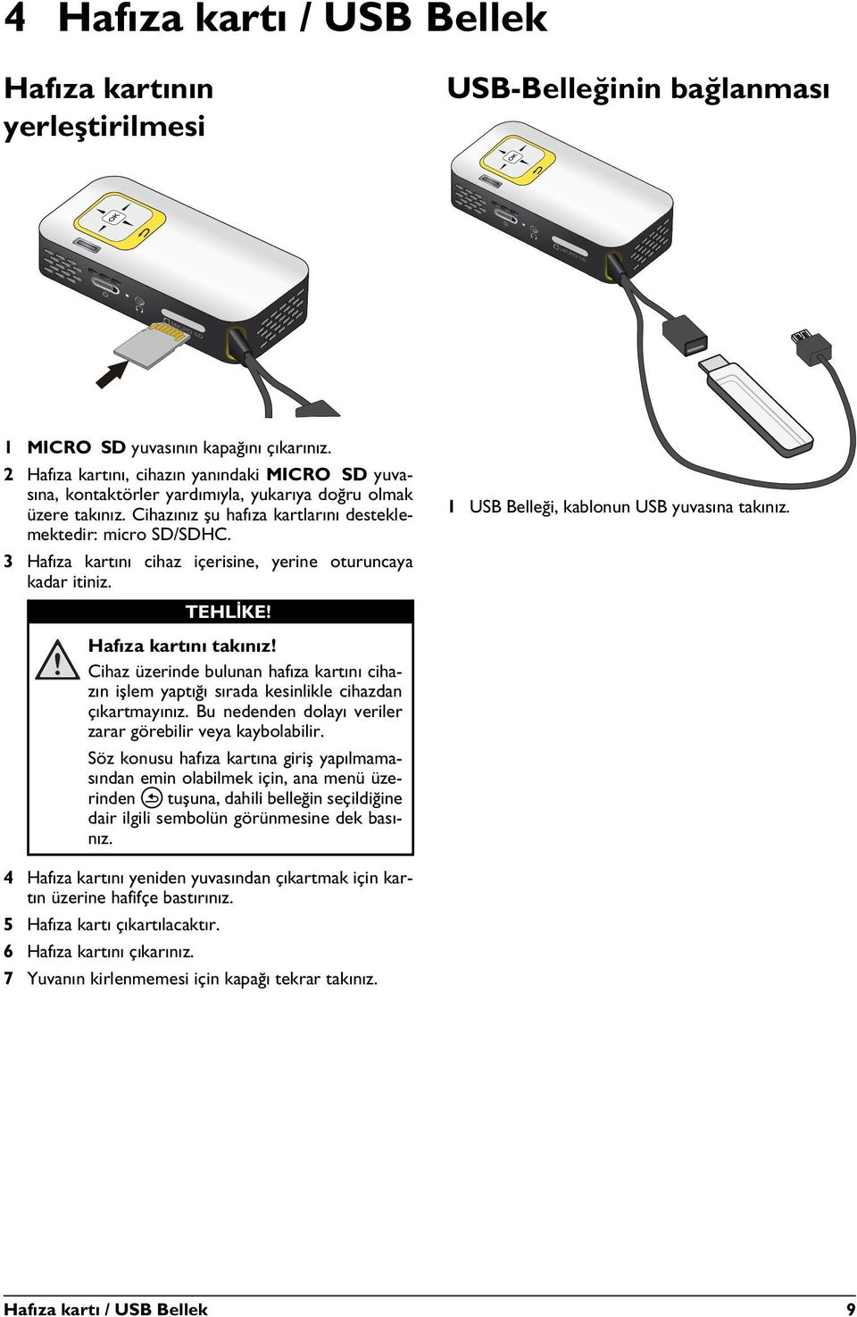 3 Hafıza kartını cihaz içerisine, yerine oturuncaya kadar itiniz. TEHLİKE! 1 USB Belleği, kablonun USB yuvasına takınız. Hafıza kartını takınız!