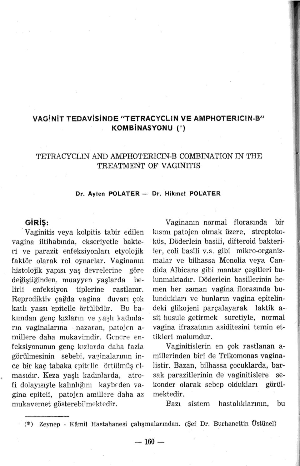 Vaginanın histolojik yapısı yaş devrelerine göre değiştiğinden, muayyen yaşlarda belirli enfeksiyon tiplerine rastlanır. Reprodiktiv çağda vagina duvarı çok katlı yassı epitelle örtülüdlir.