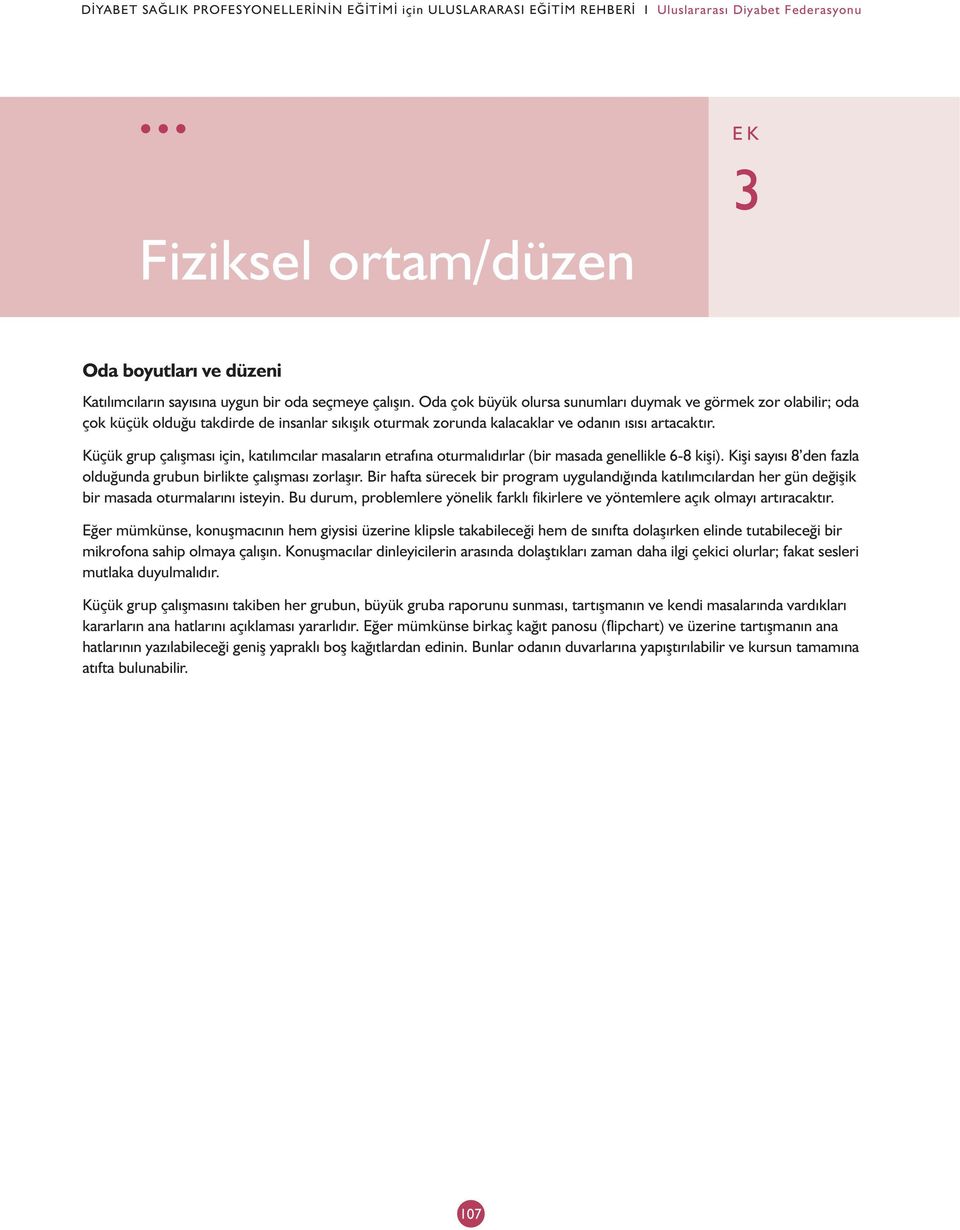 Küçük grup çalýþmasý için, katýlýmcýlar masalarýn etrafýna oturmalýdýrlar (bir masada genellikle 6-8 kiþi). Kiþi sayýsý 8 den fazla olduðunda grubun birlikte çalýþmasý zorlaþýr.