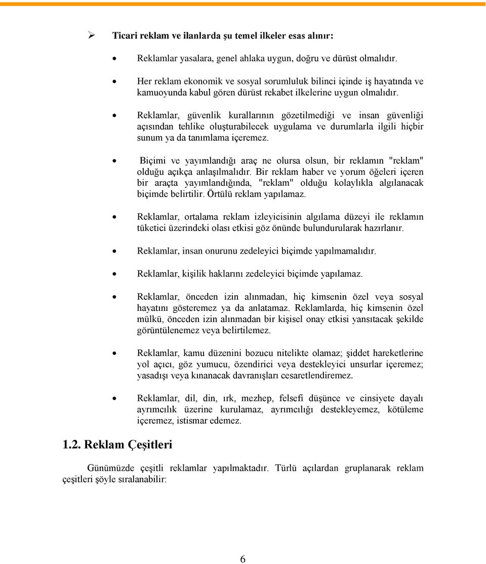 Reklamlar, güvenlik kurallarının gözetilmediği ve insan güvenliği açısından tehlike oluģturabilecek uygulama ve durumlarla ilgili hiçbir sunum ya da tanımlama içeremez.