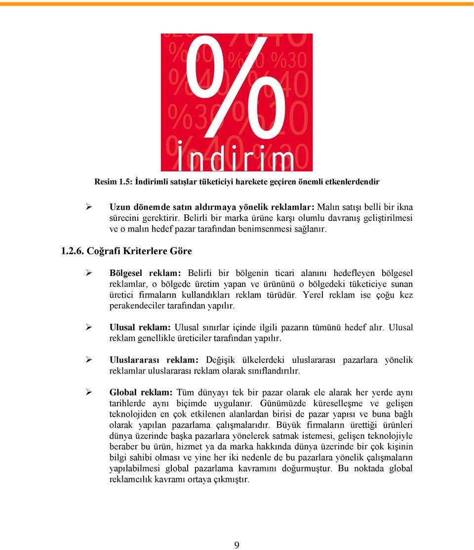 Coğrafi Kriterlere Göre Bölgesel reklam: Belirli bir bölgenin ticari alanını hedefleyen bölgesel reklamlar, o bölgede üretim yapan ve ürününü o bölgedeki tüketiciye sunan üretici firmaların