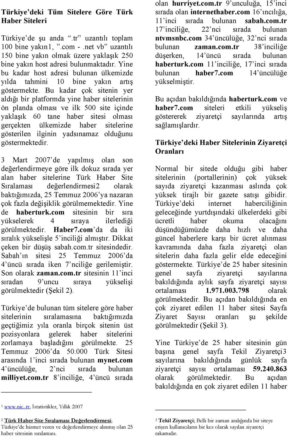 Bu kadar çok sitenin yer aldığı bir platformda yine haber sitelerinin ön planda olması ve ilk 500 site içinde yaklaşık 60 tane haber sitesi olması gerçekten ülkemizde haber sitelerine gösterilen