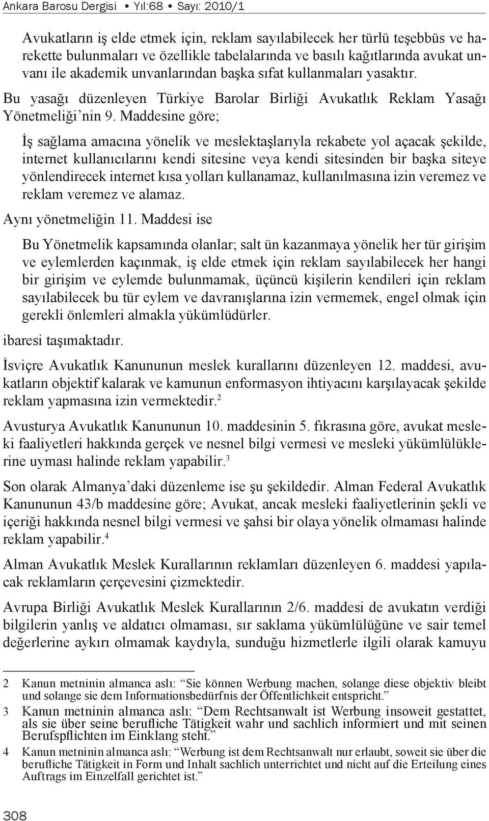 Maddesine göre; İş sağlama amacına yönelik ve meslektaşlarıyla rekabete yol açacak şekilde, internet kullanıcılarını kendi sitesine veya kendi sitesinden bir başka siteye yönlendirecek internet kısa