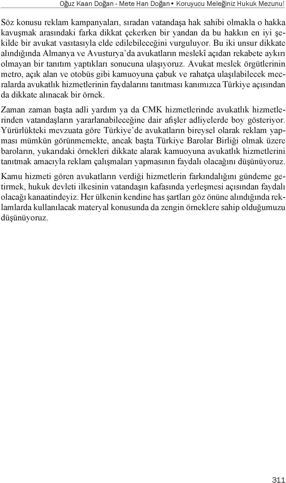 edilebileceğini vurguluyor. Bu iki unsur dikkate alındığında Almanya ve Avusturya da avukatların meslekî açıdan rekabete aykırı olmayan bir tanıtım yaptıkları sonucuna ulaşıyoruz.