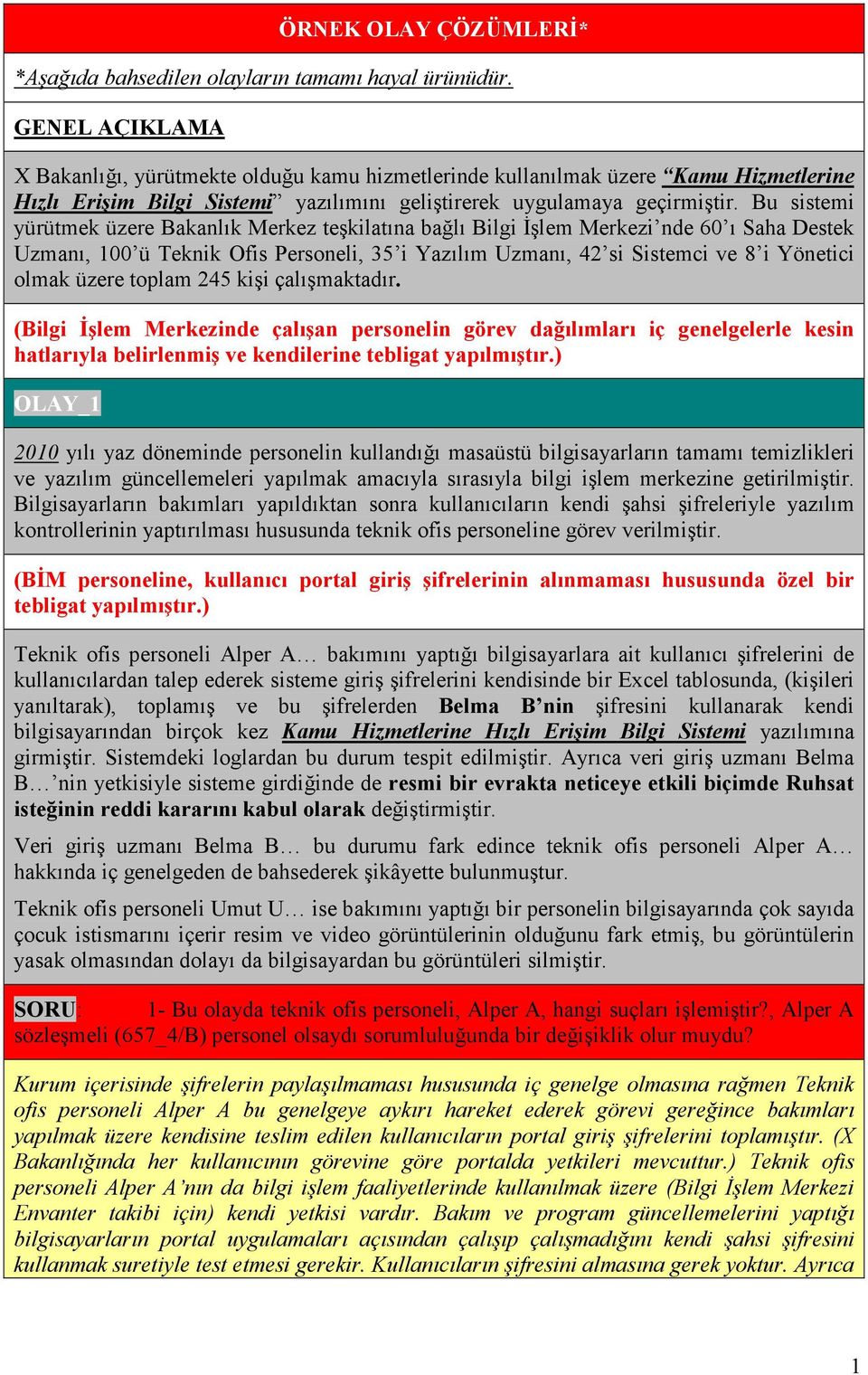 Bu sistemi yürütmek üzere Bakanlık Merkez teşkilatına bağlı Bilgi Đşlem Merkezi nde 60 ı Saha Destek Uzmanı, 100 ü Teknik Ofis Personeli, 35 i Yazılım Uzmanı, 42 si Sistemci ve 8 i Yönetici olmak