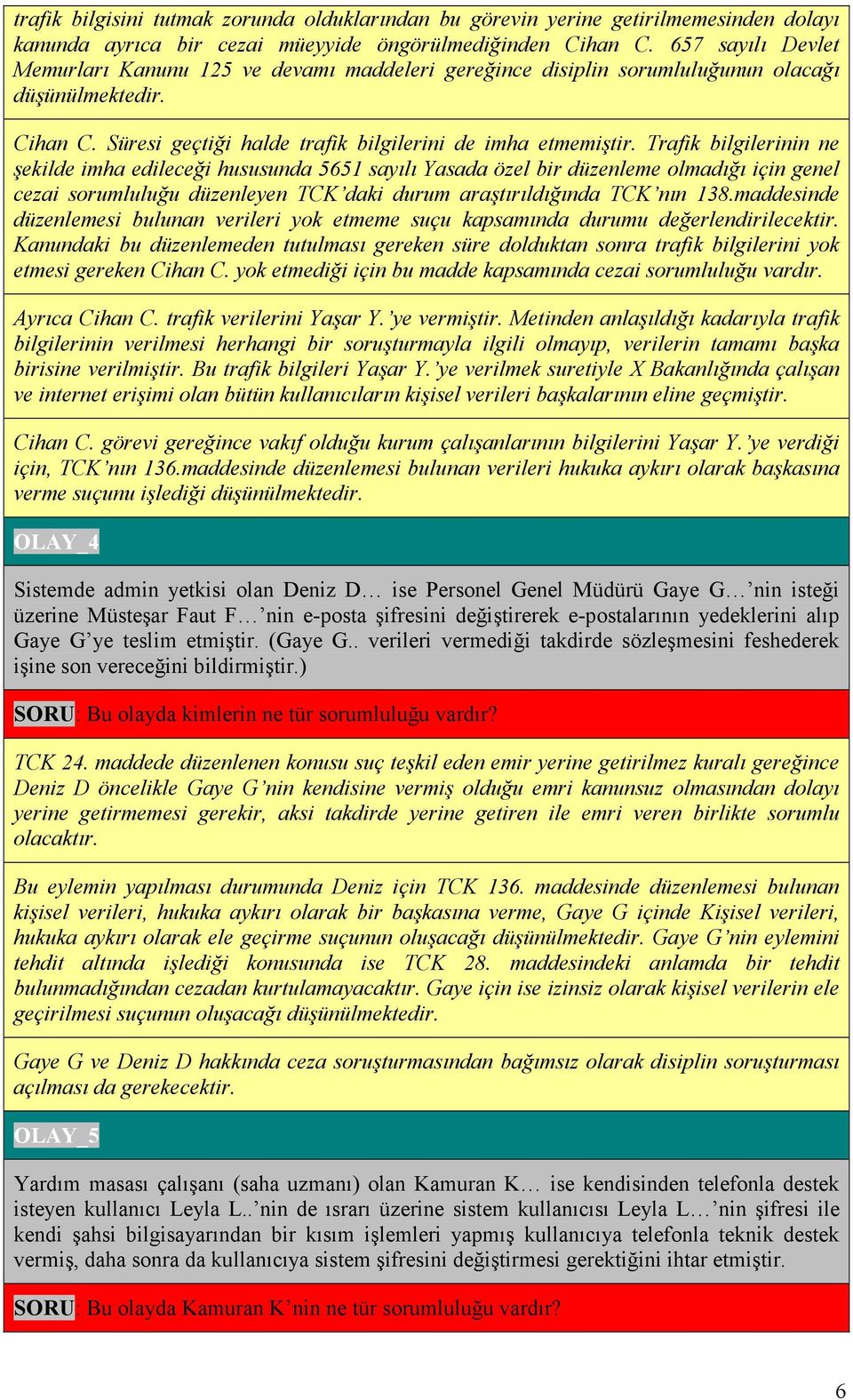 Trafik bilgilerinin ne şekilde imha edileceği hususunda 5651 sayılı Yasada özel bir düzenleme olmadığı için genel cezai sorumluluğu düzenleyen TCK daki durum araştırıldığında TCK nın 138.