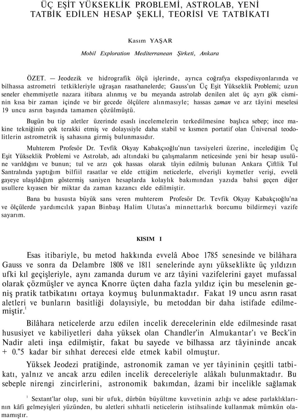 nazara itibara alınmış ve bu meyanda astrolab denilen alet üç ayrı gök cisminin kısa bir zaman içinde ve bir gecede ölçülere alınmasıyle; hassas zaman ve arz tâyini meselesi 19 uncu asrın başında