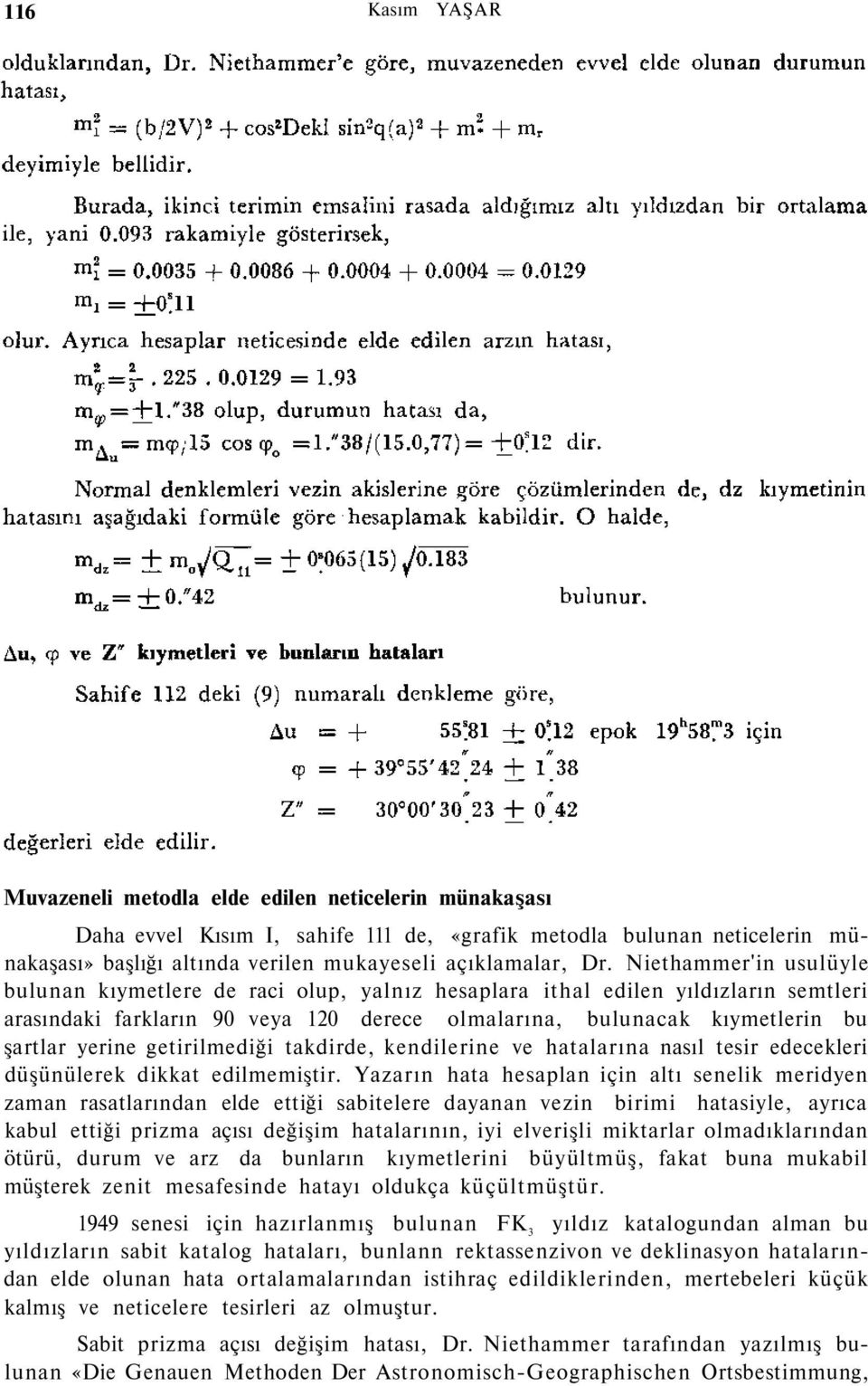 Niethammer'in usulüyle bulunan kıymetlere de raci olup, yalnız hesaplara ithal edilen yıldızların semtleri arasındaki farkların 90 veya 120 derece olmalarına, bulunacak kıymetlerin bu şartlar yerine