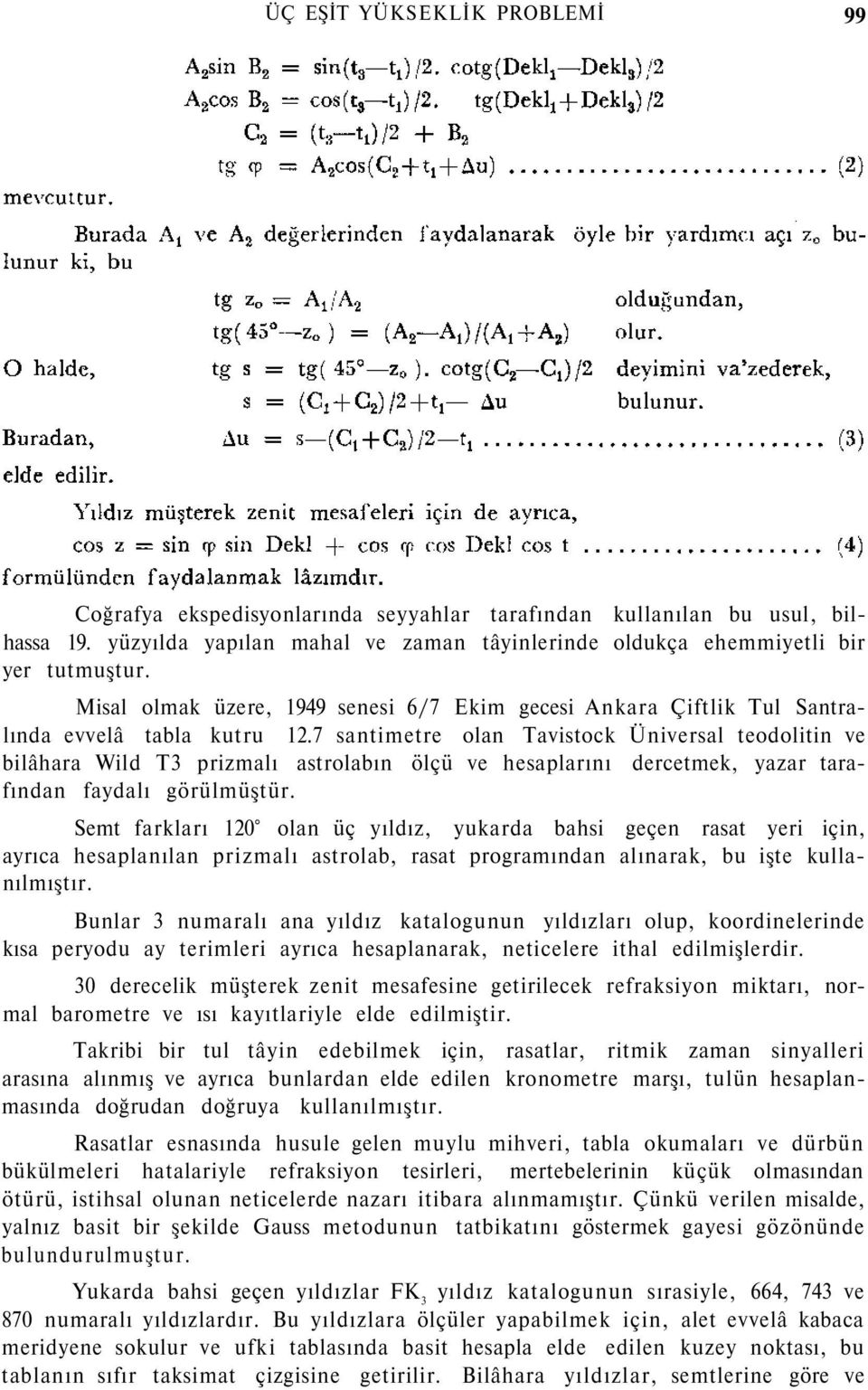 7 santimetre olan Tavistock Üniversal teodolitin ve bilâhara Wild T3 prizmalı astrolabın ölçü ve hesaplarını dercetmek, yazar tarafından faydalı görülmüştür.