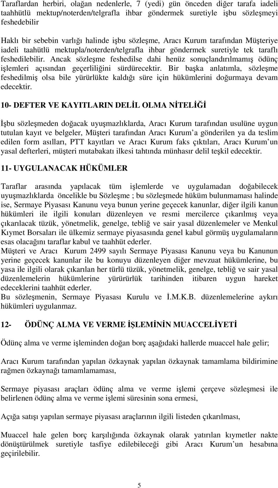 Ancak sözleme feshedilse dahi henüz sonuçlandırılmamı ödünç ilemleri açısından geçerliliini sürdürecektir.