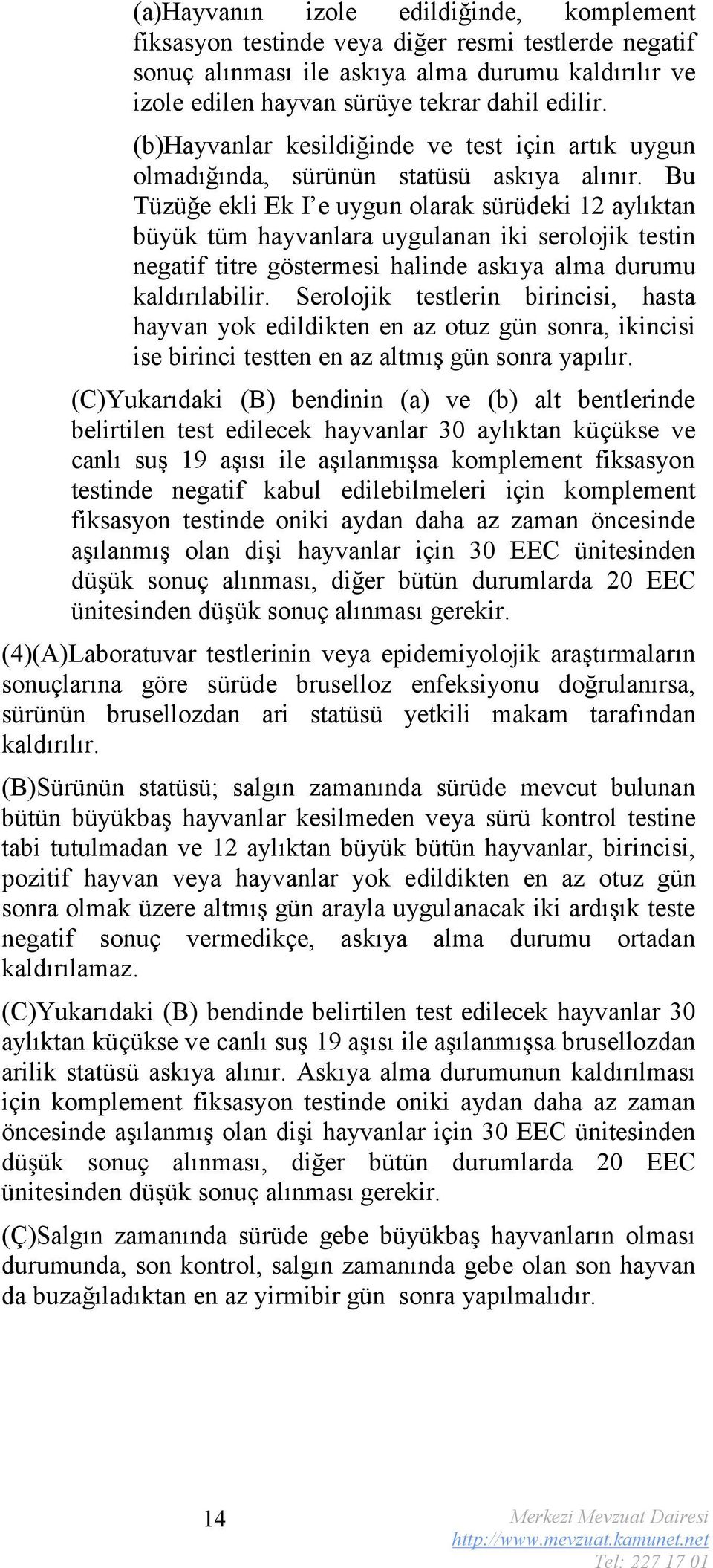 Bu Tüzüğe ekli Ek I e uygun olarak sürüdeki 12 aylıktan büyük tüm hayvanlara uygulanan iki serolojik testin negatif titre göstermesi halinde askıya alma durumu kaldırılabilir.