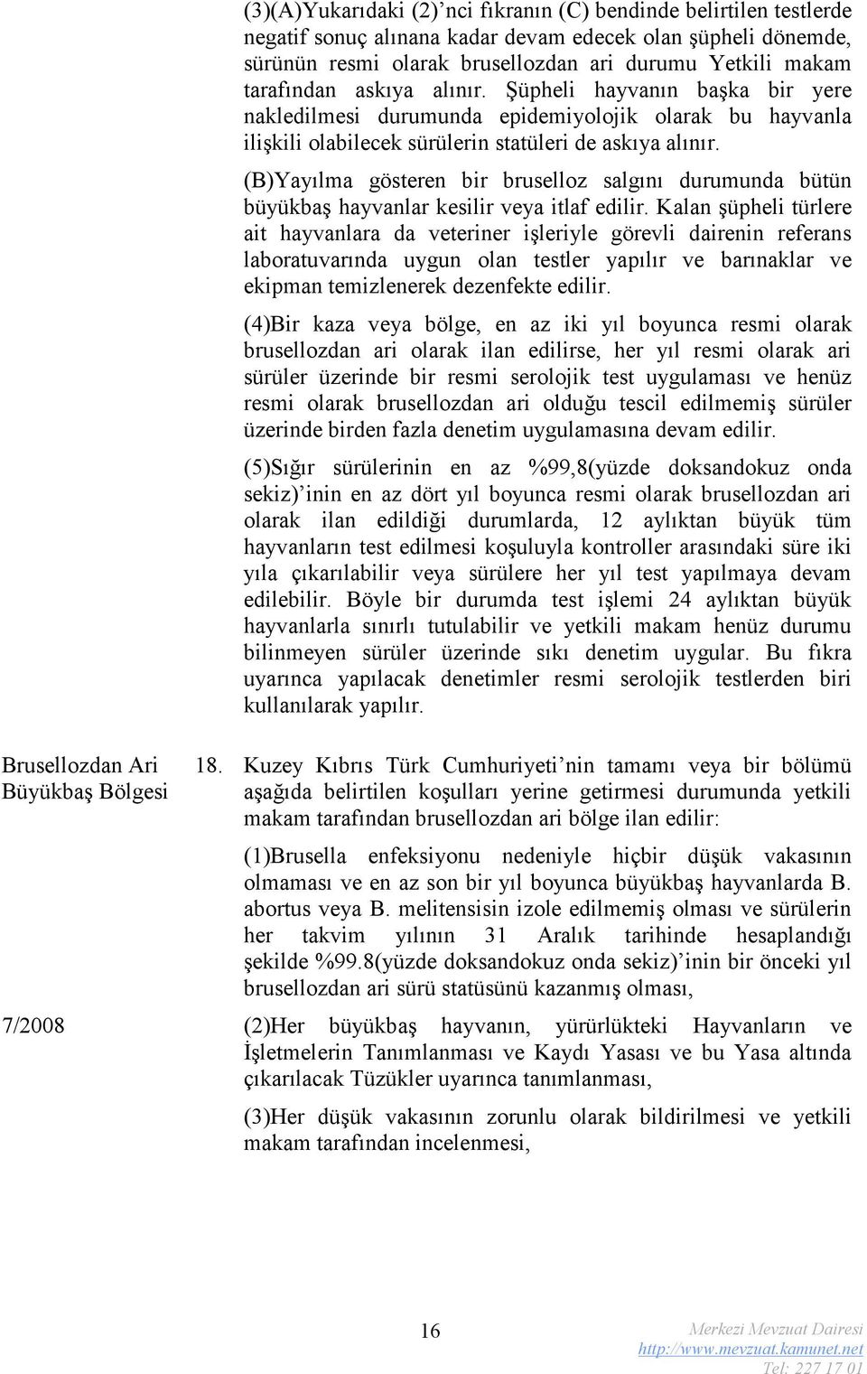 (B)Yayılma gösteren bir bruselloz salgını durumunda bütün büyükbaş hayvanlar kesilir veya itlaf edilir.