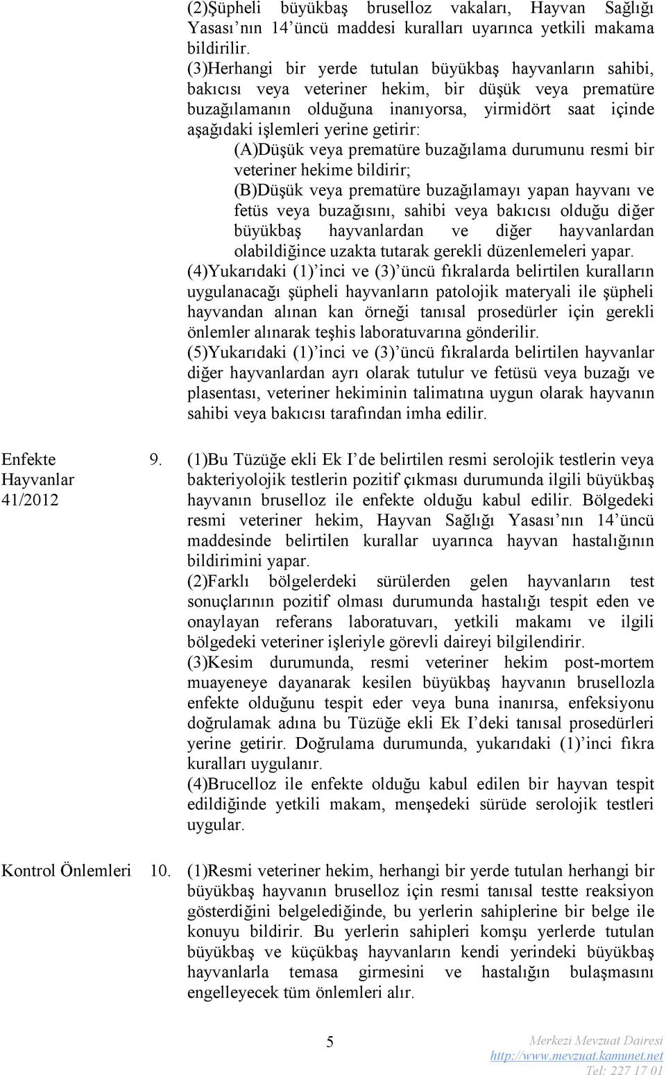 getirir: (A)Düşük veya prematüre buzağılama durumunu resmi bir veteriner hekime bildirir; (B)Düşük veya prematüre buzağılamayı yapan hayvanı ve fetüs veya buzağısını, sahibi veya bakıcısı olduğu