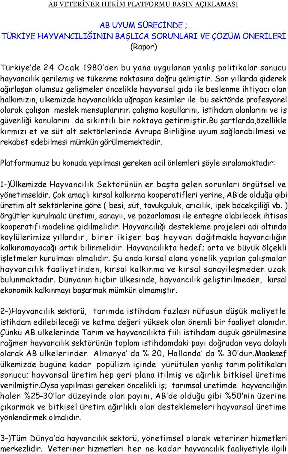 Son yıllarda giderek ağırlaşan olumsuz gelişmeler öncelikle hayvansal gıda ile beslenme ihtiyacı olan halkımızın, ülkemizde hayvancılıkla uğraşan kesimler ile bu sektörde profesyonel olarak çalışan