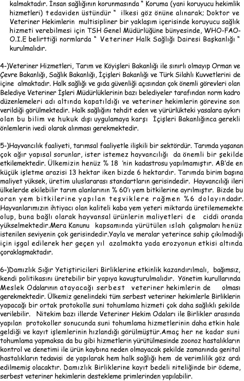 sağlık hizmeti verebilmesi için TSH Genel Müdürlüğüne bünyesinde, WHO-FAO- O.I.E belirttiği normlarda Veteriner Halk Sağlığı Dairesi Başkanlığı kurulmalıdır.