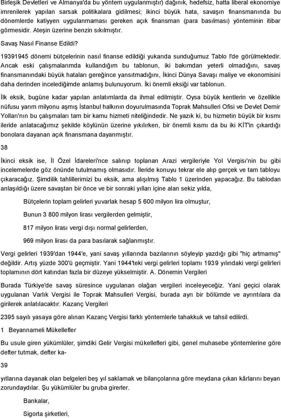 19391945 dönemi bütçelerinin nasıl finanse edildiği yukarıda sunduğumuz Tablo l'de görülmektedir.