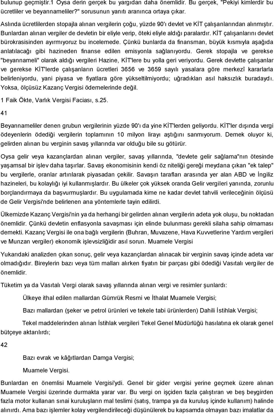 KĠT çalıģanlarını devlet bürokrasisinden ayırmıyoruz bu incelemede. Çünkü bunlarda da finansman, büyük kısmıyla aģağıda anlatılacağı gibi hazineden finanse edilen emisyonla sağlanıyordu.