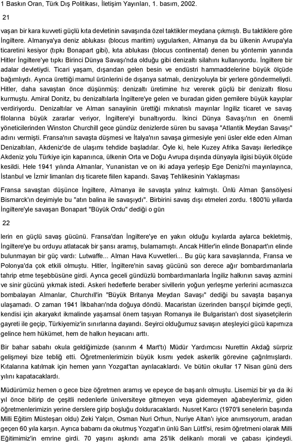 Ġngiltere'ye tıpkı Birinci Dünya SavaĢı'nda olduğu gibi denizaltı silahını kullanıyordu. Ġngiltere bir adalar devletiydi.