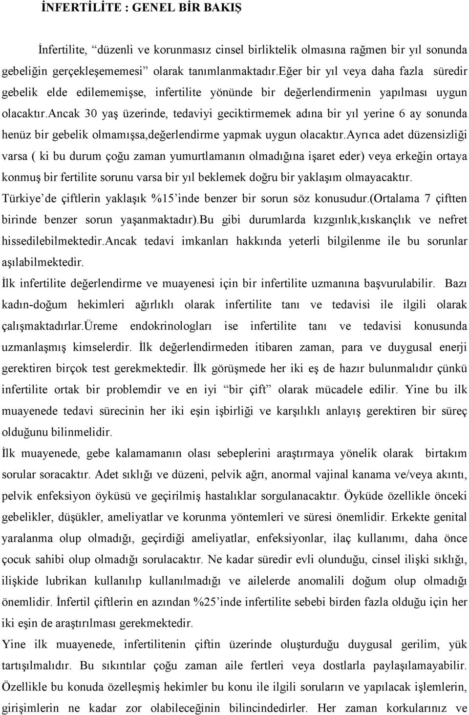 ancak 30 yaş üzerinde, tedaviyi geciktirmemek adına bir yıl yerine 6 ay sonunda henüz bir gebelik olmamışsa,değerlendirme yapmak uygun olacaktır.