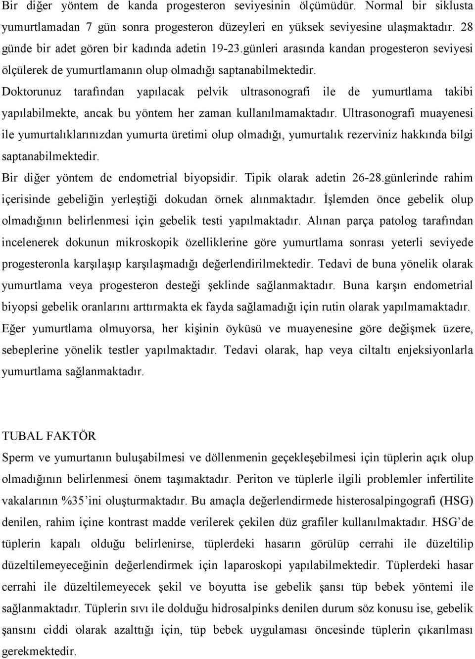 Doktorunuz tarafından yapılacak pelvik ultrasonografi ile de yumurtlama takibi yapılabilmekte, ancak bu yöntem her zaman kullanılmamaktadır.