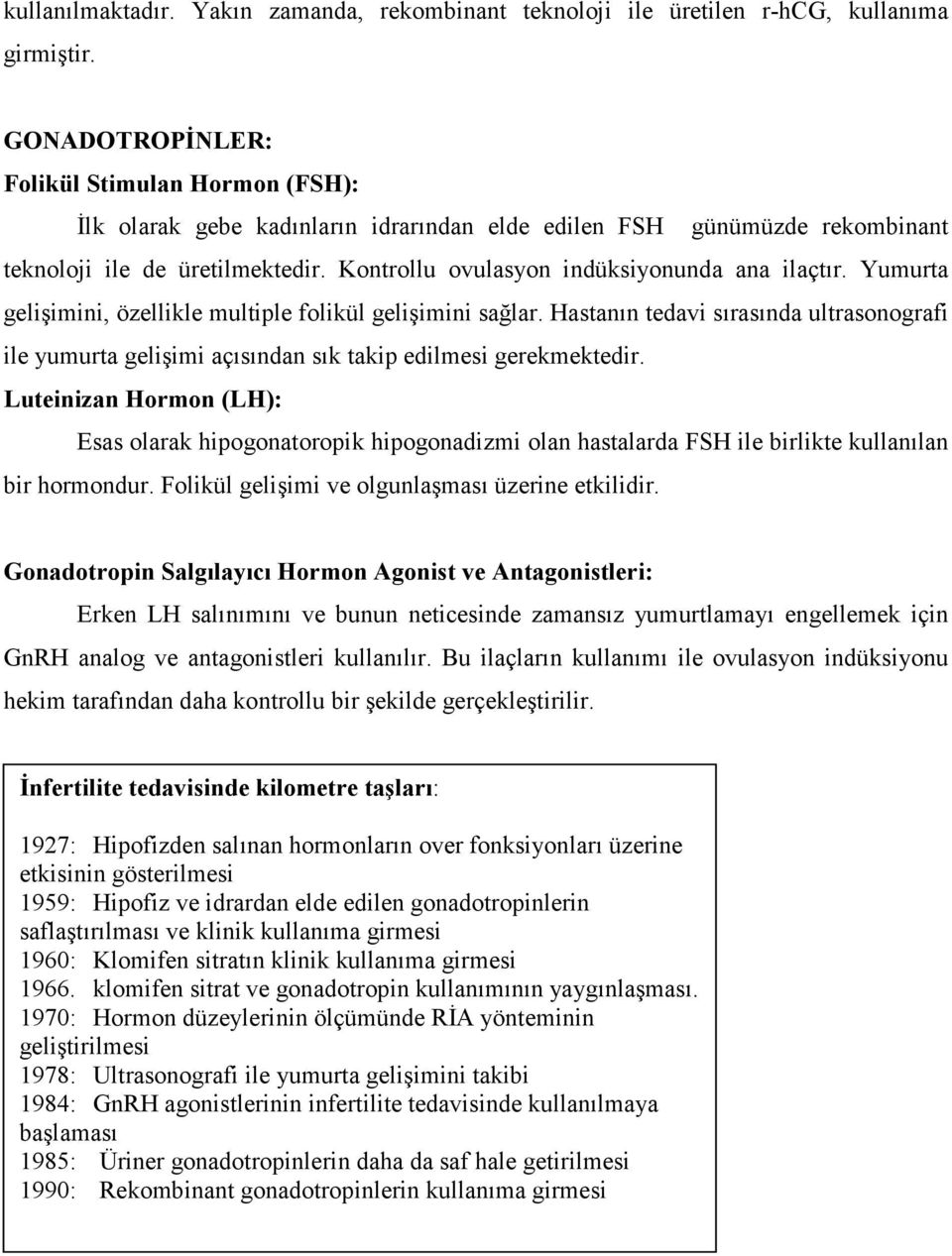 Kontrollu ovulasyon indüksiyonunda ana ilaçtır. Yumurta gelişimini, özellikle multiple folikül gelişimini sağlar.