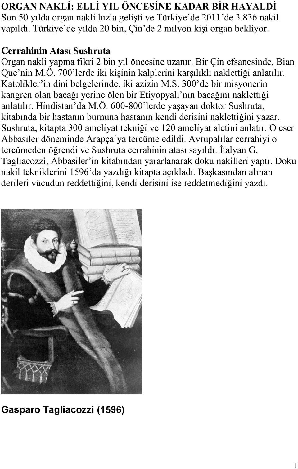 Katolikler in dini belgelerinde, iki azizin M.S. 300 de bir misyonerin kangren olan bacağı yerine ölen bir Etiyopyalı nın bacağını naklettiği anlatılır. Hindistan da M.Ö.