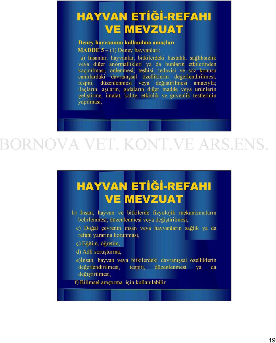 ürünlerin geliştirme, imalat, kalite, etkinlik ve güvenlik testlerinin yapılması, b) İnsan, hayvan ve bitkilerde fizyolojik mekanizmaların belirlenmesi, düzenlenmesi veya değiştirilmesi, c) Doğal