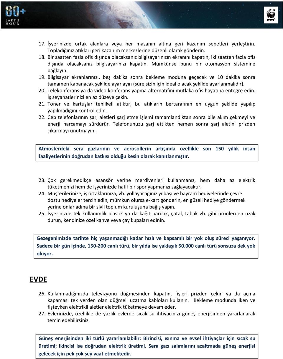 Bilgisayar ekranlarınızı, beş dakika sonra bekleme moduna geçecek ve 10 dakika sonra tamamen kapanacak şekilde ayarlayın (süre sizin için ideal olacak şekilde ayarlanmalıdır). 20.