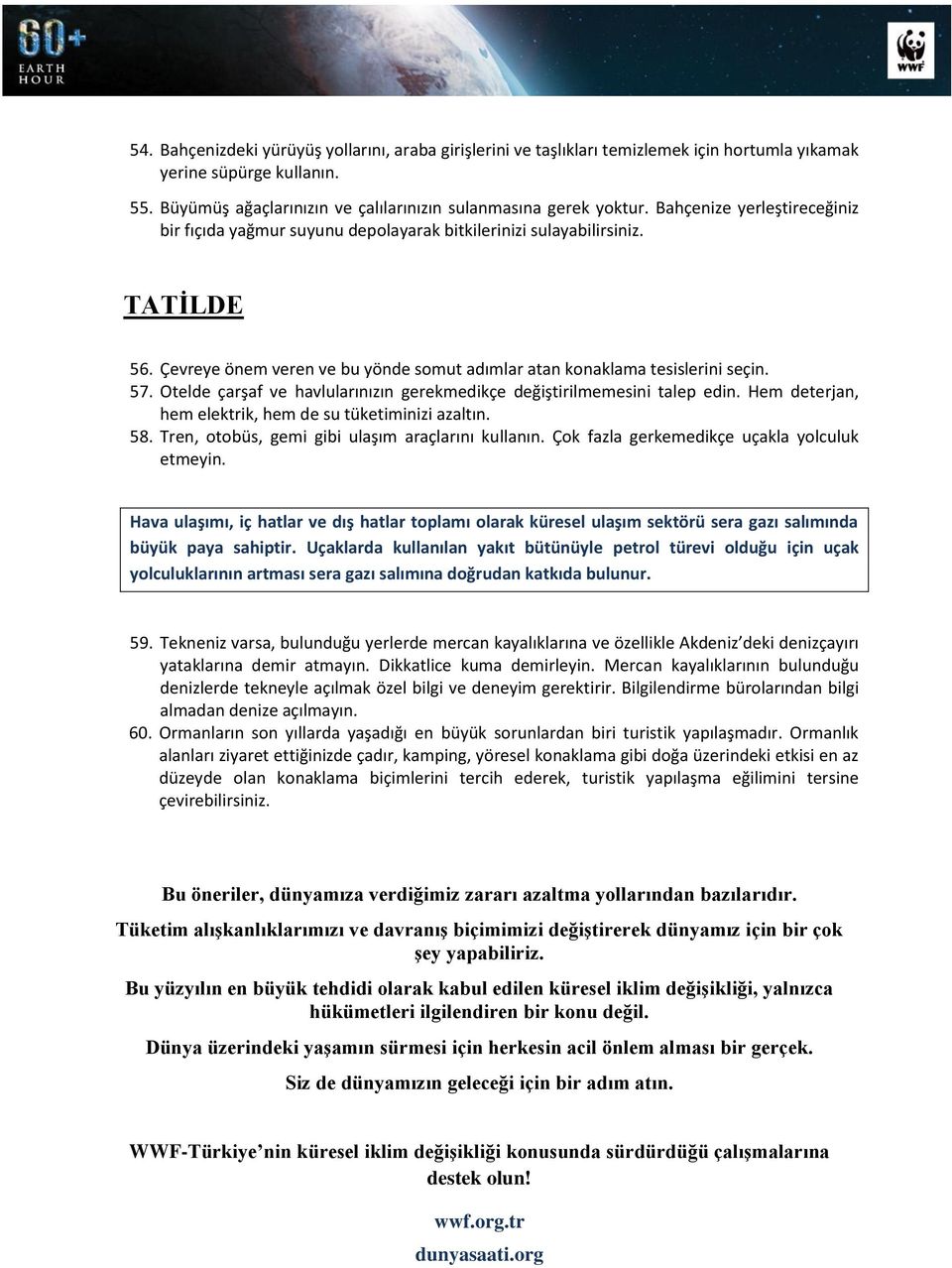 Otelde çarşaf ve havlularınızın gerekmedikçe değiştirilmemesini talep edin. Hem deterjan, hem elektrik, hem de su tüketiminizi azaltın. 58. Tren, otobüs, gemi gibi ulaşım araçlarını kullanın.