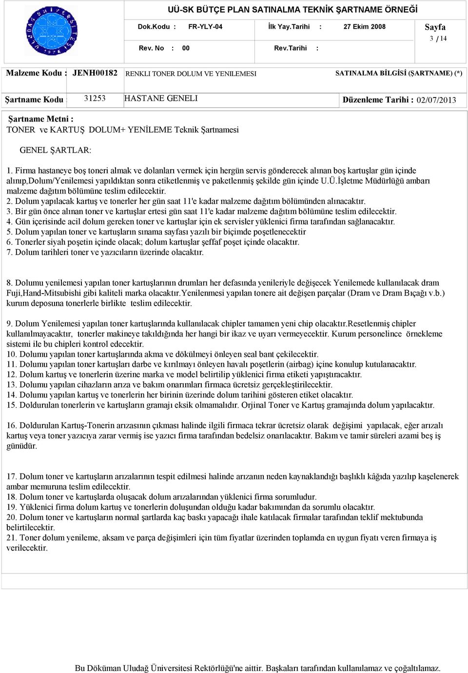 Firma hastaneye boş toneri almak ve dolanları vermek için hergün servis gönderecek alınan boş kartuşlar gün içinde alınıp,dolum/yenilemesi yapıldıktan sonra etiketlenmiş ve paketlenmiş şekilde gün